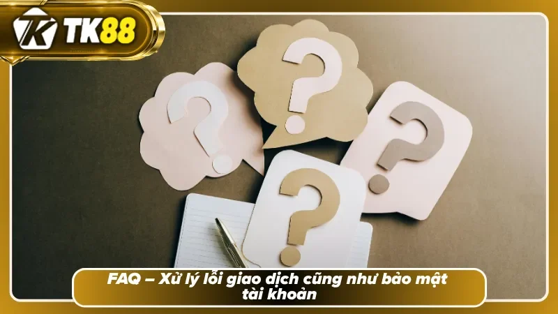 Các câu hỏi thường gặp tại nhà cái TK88