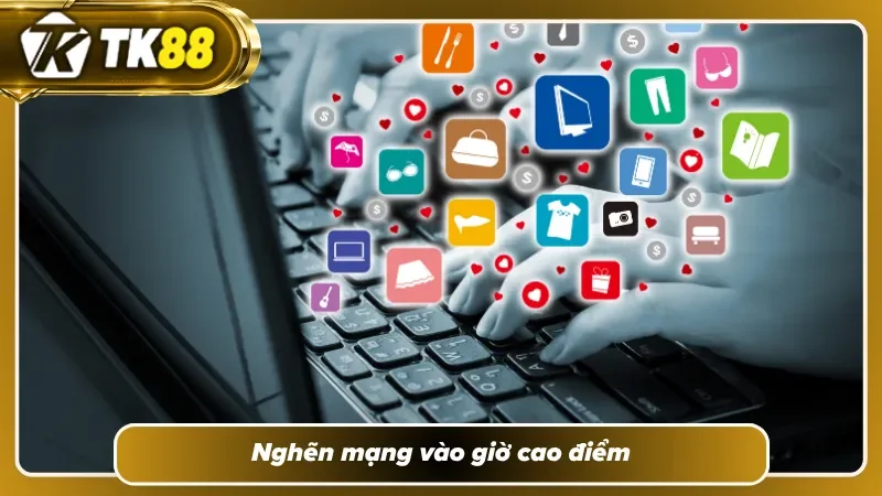 Hệ thống nghẽn mạng giờ vàng và cách nổ lệnh hỗ trợ nhanh